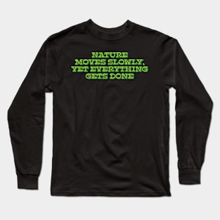 Nature Moves Slowly, Yet Everything Gets Done Long Sleeve T-Shirt